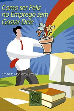 Livro Como Ser Feliz no Emprego sem Gostar Dele - Resumo, Resenha, PDF, etc.