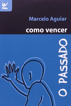 Livro Como Vencer O Passado - Resumo, Resenha, PDF, etc.