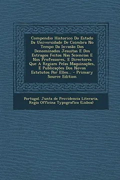 Livro Compendio Historico Do Estado Da Universidade de Coimbra No Tempo Da Invasao DOS Denominados Jesuitas E DOS Estragos Feitos NAS Sciencias E Nos ... Publicacoes DOS Novos Estatutos Por Elles... - Resumo, Resenha, PDF, etc.