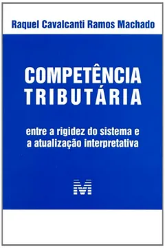 Livro Competência Tributária. Entre a Rigidez do Sistema e a Atualização Interpretativa - Resumo, Resenha, PDF, etc.