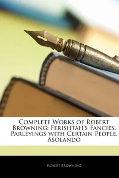 Livro Complete Works of Robert Browning: Ferishtah's Fancies. Parleyings with Certain People. Asolando - Resumo, Resenha, PDF, etc.