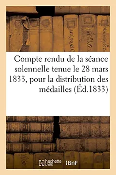 Livro Compte Rendu de La Seance Solennelle Tenue Le 28 Mars 1833, Pour La Distribution Des Medailles: Destinees a Recompenser Les Services Rendus Aux Choler - Resumo, Resenha, PDF, etc.