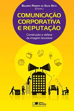 Livro Comunicação Corporativa e Reputação. Construção e Defesa da Imagem Favorável - Resumo, Resenha, PDF, etc.