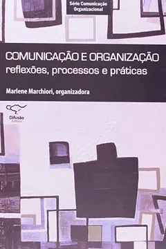 Livro Comunicação e Organização. Reflexões, Processos e Práticas - Série Comunicação Organizacional - Resumo, Resenha, PDF, etc.
