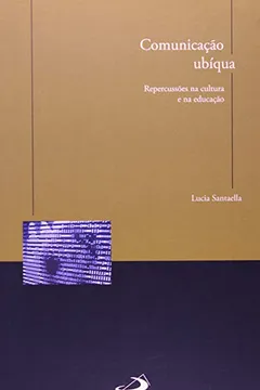 Livro Comunicação Ubíqua. Recuperações na Cultura e na Educação - Resumo, Resenha, PDF, etc.