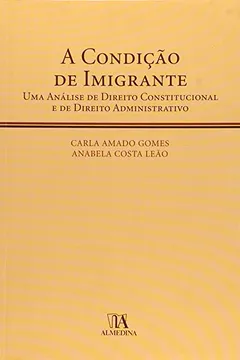 Capa do livro Condicao De Imigrante: Uma Analise De Direito Constitucional E De Direito Administrativo, A