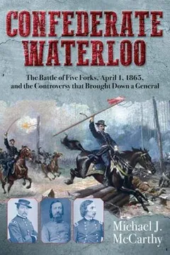 Livro Confederate Waterloo: The Battle of Five Forks, April 1, 1865, and the Controversy That Brought Down a General - Resumo, Resenha, PDF, etc.
