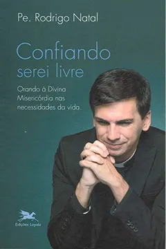 Livro Confiando Serei Livre - Orando a Divina Misericórdia nas Necessidades - Resumo, Resenha, PDF, etc.
