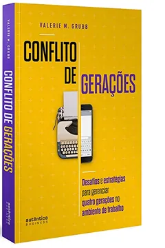 Livro Conflito de Gerações. Desafios e Estratégias Para Gerenciar Quatro Gerações no Ambiente de Trabalho - Resumo, Resenha, PDF, etc.