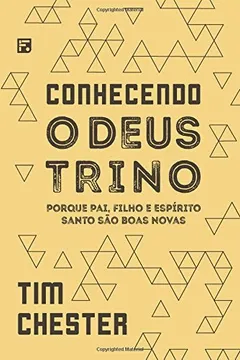 Livro Conhecendo o Deus Trino. Porque Pai, Filho e Espírito Santo São Boas - Resumo, Resenha, PDF, etc.