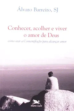 Capa do livro Conhecer, Acolher E Viver O Amor De Deus. Como Orar A Contemplação Para Alcançar Amor