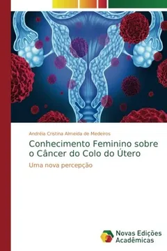 Livro Conhecimento Feminino sobre o Câncer do Colo do Útero: Uma nova percepção - Resumo, Resenha, PDF, etc.