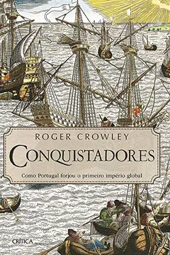 Livro Conquistadores. Como Portugal Forjou o Primeiro Império Global - Resumo, Resenha, PDF, etc.