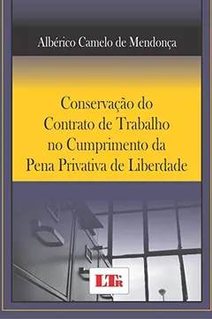 Livro Conservação do Contrato de Trabalho no Cumprimento da Pena Privativa de Liberdade - Resumo, Resenha, PDF, etc.