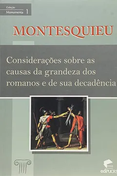 Livro Considerações Sobre as Causas da Grandeza dos Romanos e de Sua Decadência - Volume 1 - Coleção Monumenta - Resumo, Resenha, PDF, etc.