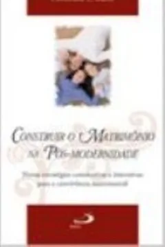 Livro Construir O Matrimônio Na Pós-Modernidade - Resumo, Resenha, PDF, etc.