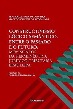 Livro Construtivismo Lógico-Semântico, Entre o Passado e o Futuro. Movimentos da Hermenêutica Jurídico-Tributária Brasileira - Resumo, Resenha, PDF, etc.