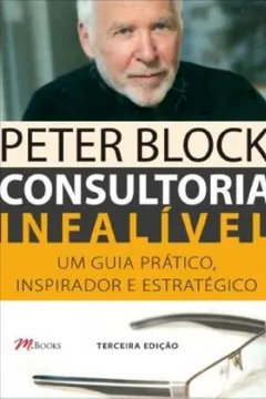 Livro Consultoria Infalível. Um Guia Prático, Inspirador e Estratégico - Resumo, Resenha, PDF, etc.