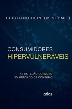 Capa do livro Consumidores Hipervulneráveis. A Proteção do Idoso no Mercado de Consumo
