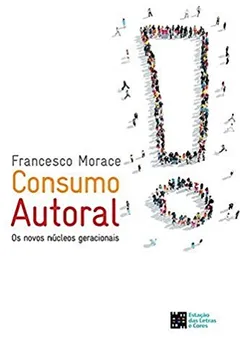 Livro Consumo Autoral. Os Novos Núcleos Geracionais - Resumo, Resenha, PDF, etc.