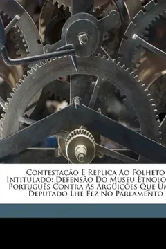 Capa do livro Contesta O E Replica Ao Folheto Intitulado: Defens O Do Museu Etnologico Portugu S Contra as Arg I Es Que Um Sr. Deputado Lhe Fez No Parlamento