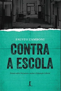Livro Contra a Escola. Ensaio Sobre Literatura, Ensino e Educação Liberal - Resumo, Resenha, PDF, etc.
