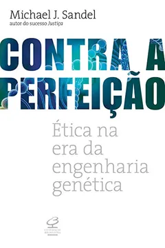 Livro Contra a Perfeição. Ética na Era da Engenharia Genética - Resumo, Resenha, PDF, etc.