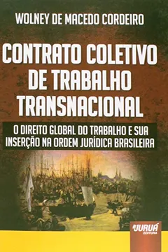 Livro Contrato Coletivo de Trabalho Transnacional. O Direito Global do Trabalho e Sua Inserção na Ordem Jurídica Brasileira - Resumo, Resenha, PDF, etc.