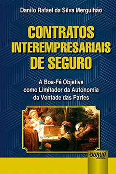 Livro Contratos Interempresariais de Seguro. A Boa-Fé Objetiva Como Limitador da Autonomia da Vontade das Partes - Resumo, Resenha, PDF, etc.