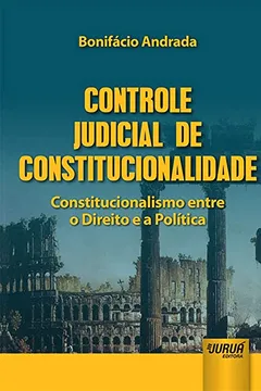 Livro Controle Judicial de Constitucionalidade. Constitucionalismo Entre o Direito e a Política - Resumo, Resenha, PDF, etc.