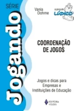 Livro Coordenação De Jogos. Jogos E Dicas Para Empresas E Instituições De Educação - Resumo, Resenha, PDF, etc.