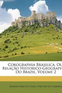 Capa do livro Corographia Brasilica, Ou, Relacao Historico-Geographica Do Brazil, Volume 2