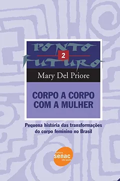 Livro Corpo A Corpo Com A Mulher. Pequena Historia Das Transformações Do Corpo Feminino No Brasil - Volume 2 - Resumo, Resenha, PDF, etc.