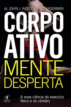 Livro Corpo Ativo, Mente Desperta. Como O Exercício Melhora O Desempenho Do Cérebro - Resumo, Resenha, PDF, etc.