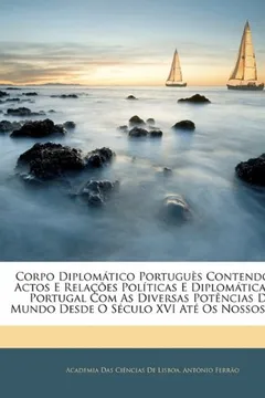 Livro Corpo Diplomatico Portugues Contendo OS Actos E Relacoes Politicas E Diplomaticas de Portugal Com as Diversas Potencias Do Mundo Desde O Seculo XVI At - Resumo, Resenha, PDF, etc.