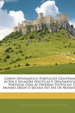 Capa do livro Corpo Diplomatico Portugues Contendo OS Actos E Relacoes Politicas E Diplomaticas de Portugal Com as Diversas Potencias Do Mundo Desde O Seculo XVI At