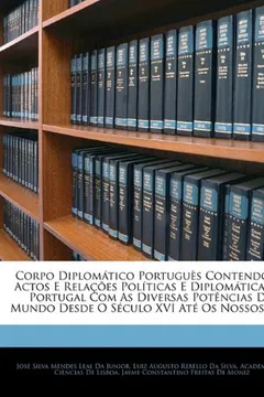 Livro Corpo Diplomatico Portugues Contendo OS Actos E Relacoes Politicas E Diplomaticas de Portugal Com as Diversas Potencias Do Mundo Desde O Seculo XVI At - Resumo, Resenha, PDF, etc.