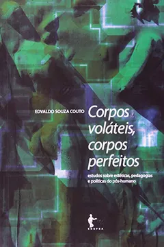 Livro Corpos Voláteis, Corpos Perfeitos. Estudos Sobre Estéticas, Pedagogias E Políticas Do Pós Humano - Resumo, Resenha, PDF, etc.