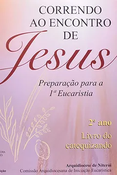 Livro Correndo Ao Encontro De Jesus. Preparação Para A 1ª Eucaristia. 2º Ano. Catequizando - Resumo, Resenha, PDF, etc.