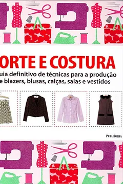 Livro Corte e Costura. O Guia Definitivo de Técnicas Para a Produção de Blazers, Blusas, Calças, Saias e Vestidos - Resumo, Resenha, PDF, etc.