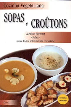 Livro Cozinha Vegetariana. Sopas e Croûtons - Resumo, Resenha, PDF, etc.