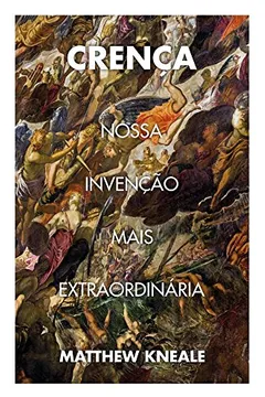 Livro Crença. Nossa Invenção Mais Extraordinária - Resumo, Resenha, PDF, etc.