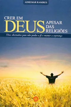 Capa do livro Crer em Deus Apesar das Religiões. Apenas das Religiões. Uma Alternativa Para não Perder a Fé e Manter a Esperança