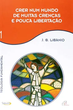 Livro Crer Num Mundo de Muitas Crenças e Pouca Libertação - Volume 1 - Resumo, Resenha, PDF, etc.