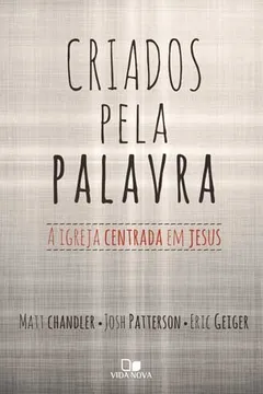 Livro Criados Pela Palavra. A Igreja Centrada em Jesus - Resumo, Resenha, PDF, etc.