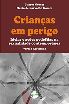 Livro CrianÃ§as em Perigo: Ideias e AÃ§Ãµes PedÃ³filas na Sexualidade ContemporÃ¢nea - VersÃ£o Resumida - Resumo, Resenha, PDF, etc.