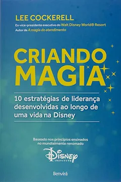 Livro Criando Magia. 10 Estratégias de Liderança Desenvolvidas ao Longo de Uma Vida na Disney - Resumo, Resenha, PDF, etc.