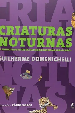 Livro Criaturas Noturnas: Os animais que vivem na escuridão dos biomas brasileiros - Resumo, Resenha, PDF, etc.