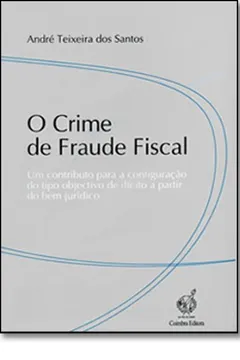 Livro Crime De Fraude Fiscal, O - Um Contributo Para A Configuracao Do Tipo Objec - Resumo, Resenha, PDF, etc.