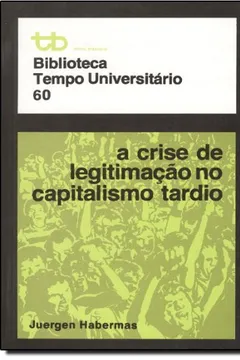 Livro Crise De Legitimação No Capitalismo Tardio, A - Biblioteca Tempo Universitário 60 - Resumo, Resenha, PDF, etc.